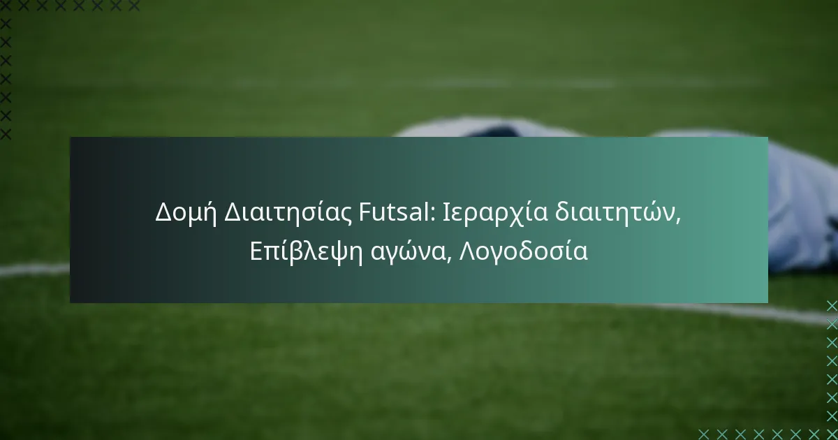 Δομή Διαιτησίας Futsal: Ιεραρχία διαιτητών, Επίβλεψη αγώνα, Λογοδοσία