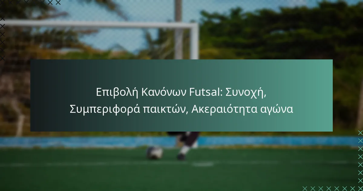 Επιβολή Κανόνων Futsal: Συνοχή, Συμπεριφορά παικτών, Ακεραιότητα αγώνα