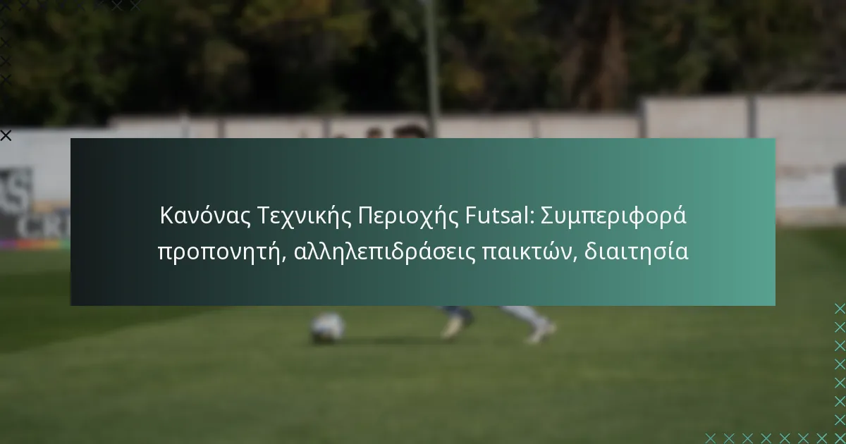 Κανόνας Τεχνικής Περιοχής Futsal: Συμπεριφορά προπονητή, αλληλεπιδράσεις παικτών, διαιτησία