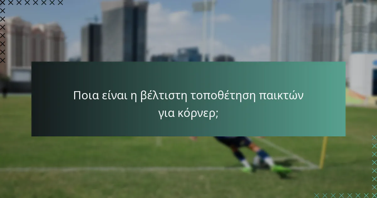 Ποια είναι η βέλτιστη τοποθέτηση παικτών για κόρνερ;