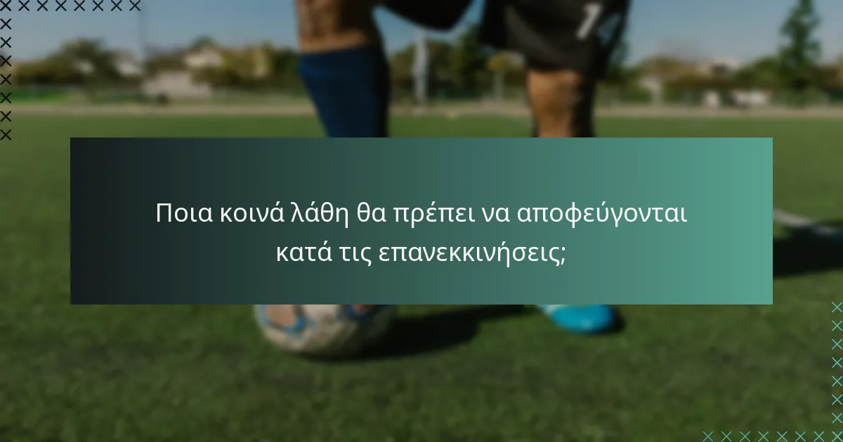 Ποια κοινά λάθη θα πρέπει να αποφεύγονται κατά τις επανεκκινήσεις;