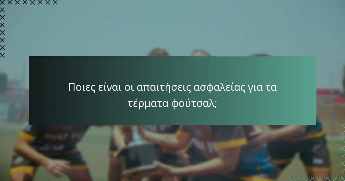 Ποιες είναι οι απαιτήσεις ασφαλείας για τα τέρματα φούτσαλ;