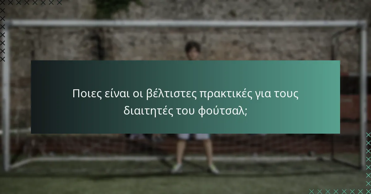 Ποιες είναι οι βέλτιστες πρακτικές για τους διαιτητές του φούτσαλ;