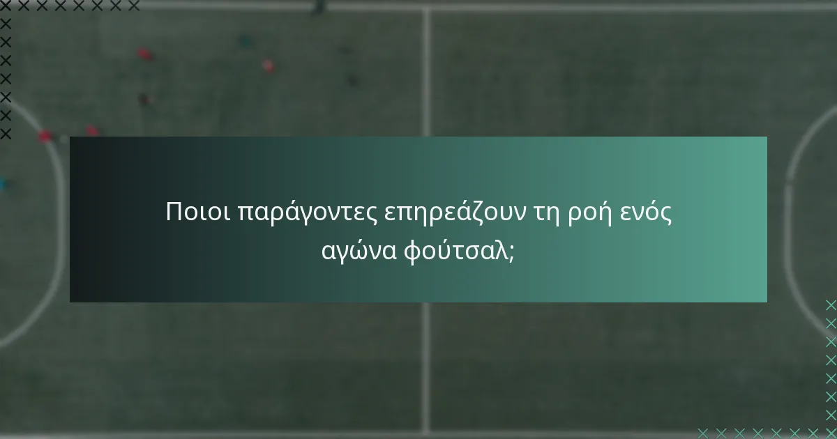 Ποιοι παράγοντες επηρεάζουν τη ροή ενός αγώνα φούτσαλ;
