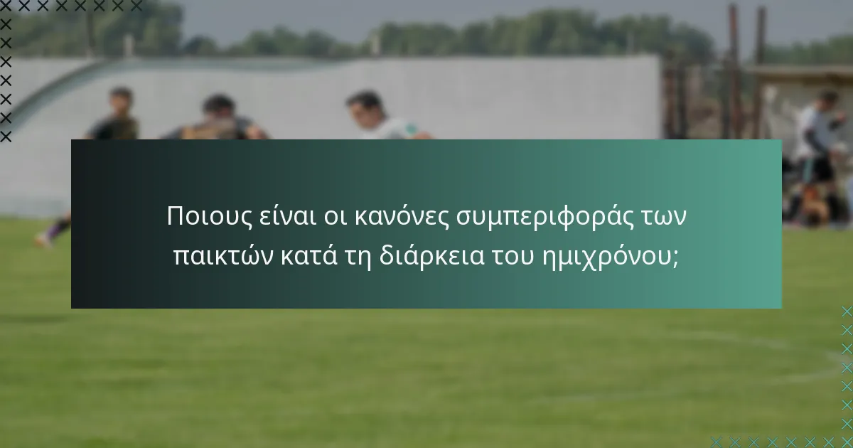 Ποιους είναι οι κανόνες συμπεριφοράς των παικτών κατά τη διάρκεια του ημιχρόνου;