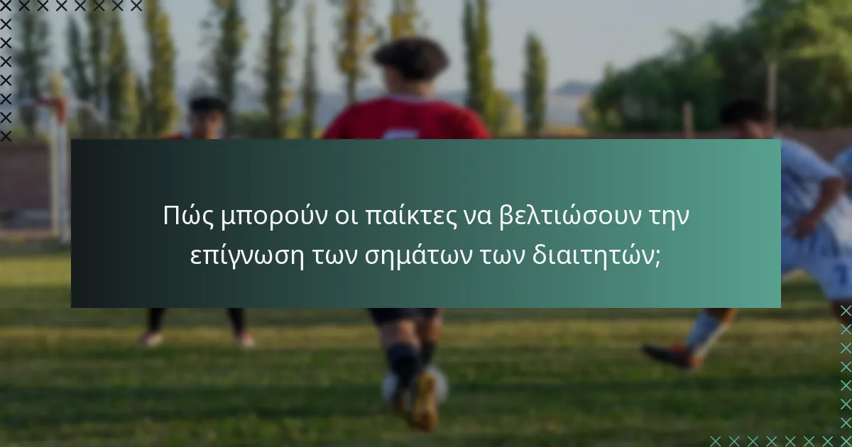 Πώς μπορούν οι παίκτες να βελτιώσουν την επίγνωση των σημάτων των διαιτητών;