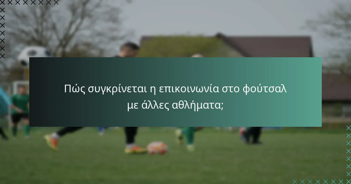 Πώς συγκρίνεται η επικοινωνία στο φούτσαλ με άλλες αθλήματα;